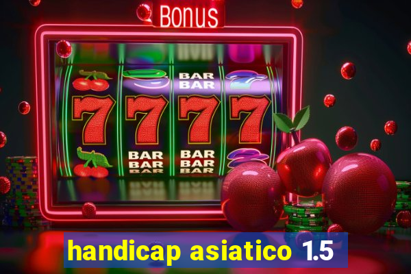 handicap asiatico 1.5